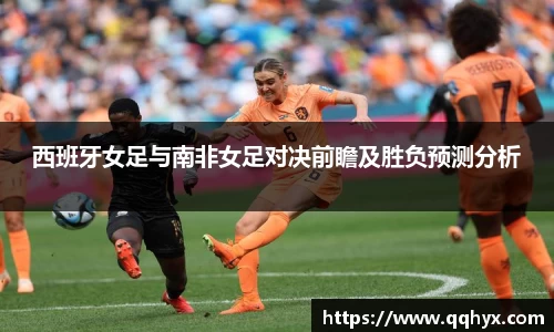 西班牙女足与南非女足对决前瞻及胜负预测分析